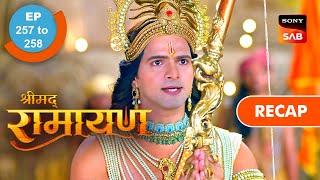 Shrimad Ramayan | Ep 257 & Ep 258 | RECAP | श्रीमद् रामायण