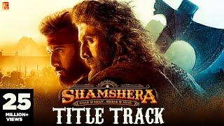 Shamshera Title Track | Ranbir Kapoor, Sanjay Dutt, Vaani | Sukhwinder Singh, Abhishek | Mithoon