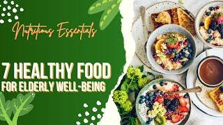 Nutritious Essentials:  7 Healthy Foods for Elderly Well-being