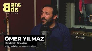 Ömer Yılmaz - Mektebin Bacaları BURADA KALALIM