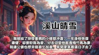 【溪山晴雪】【第5集】：我嫁給了突發重病的小侯爺沖喜，一年後他恢復康健卻要貶我為妾。去迎娶他那青梅竹馬柳芯瑤為妻。就連公婆一聽後想來個喜上加喜，早早便急着選日子去了