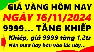 Giá vàng hôm nay ngày 16/11/2024 - giá vàng 9999, vàng sjc, vàng nhẫn 9999,...