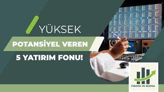 YÜKSEK POTANSİYEL VEREN 5 YATIRIM FONU | BU FONLARA GİRMEK İÇİN DOĞRU ZAMAN !