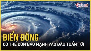 Dự báo khẩn: Biển Đông có thể đón bão rất mạnh vào đầu tuần tới | Báo VietNamNet