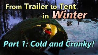 From Trailer to Tent in Winter Part 1: Cold & Cranky!