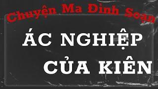 CHUYỆN MA ĐÌNH SOẠN : ÁC NGHIỆP CỦA KIÊN , TỘI ÁC CỦA KIÊN GÂY CHO NHI , OÁN HỒN VỀ ĐÒI MẠNG
