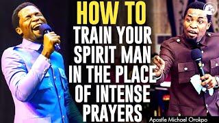 HOW TO TRAIN YOUR SPIRIT MAN IN THE PLACE OF INTENSE PRAYERS||APOSTLE MICHAEL OROKPO