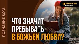 Что значит пребывать в Божьей любви? | "Библия говорит" | 2090