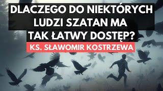 Dlaczego do niektórych ludzi szatan ma tak łatwy dostęp? - ks. Sławomir Kostrzewa