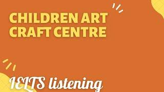 CHILDREN ART CRAFT CENTRE IELTS LISTENING ( ULTRA HD AUDIO ) WITH ANSWERS