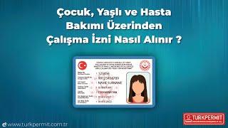 Çocuk, Yaşlı ve Hasta Bakımı Üzerinden Çalışma İzni Nasıl Alınır ?