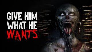 "Give him what he wants" Creepypasta