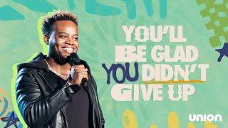 You'll Be Glad You Didn't Give Up | Pastor Travis Greene | Union Church Charlotte