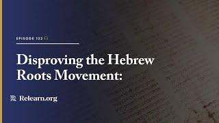 Real Christianity #122: Disproving the Hebrew Roots Movement: