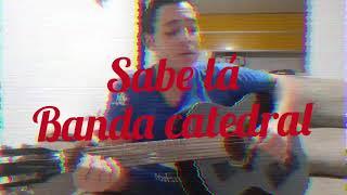 Sabe lá, Banda catedral cover