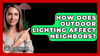 How Does Outdoor Lighting Affect Neighbors? - Style Your Decor