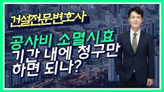 공사대금 소멸시효 - 소멸시효 기간내에 용역비 달라고만 말하면 소멸시효가 중단되나? - 건설 용역 대금의 소멸시효 - 건설전문변호사 손광남