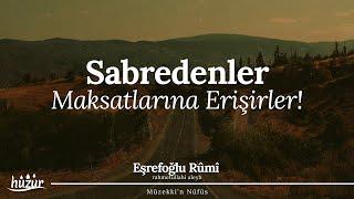 Bir Maksat İçin Sabredenler, Elbette Maksatlarına Erişirler! | Eşrefoğlu Rûmî