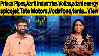 Prince Pipes,Aarti industries,Voltas,adani energy,spicejet,Tata Motors,Vodafone,tanla...View