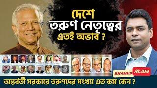 অন্তর্বর্তী সরকারে তরুণদের সংখ্যা এত কম কেন ? Shahed Alam Show II Bangla News Analysis