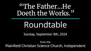 “The Father   He Doeth the Works ” — Sunday, September 8th, 2024 Roundtable