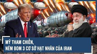 Mỹ tham chiến, ném bom 3 cơ sở hạt nhân của Iran