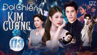 ĐẠI CHIẾN KIM CƯƠNG - TẬP 03 (Thuyết Minh) Top 1 Phim Bộ Tình Cảm Thái Lan Hay Nhất 2024