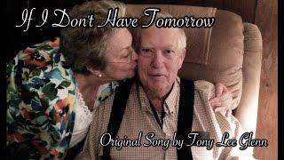 If I Don't Have Tomorrow - Original Song by Tony Lee Glenn