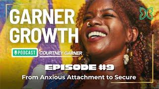 From Anxious Attachment to Secure:  Garner Growth Podcast Ep 9