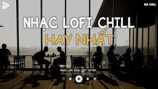 Nhạc Chill Tiktok - Tổng Hợp Những Bài Hát Tiktok "Nghe Là Nghiện" - Nhạc Lofi Chill Buồn 2024