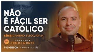 Não é fácil ser Católico | Caminho, Sulco e Forja | #91