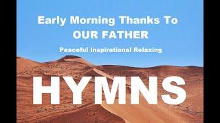 24/7 HYMNS: Early Morning Thanks To Our Father Hymns - soft piano hymns + loop