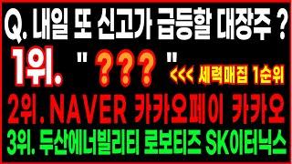  Q. 내일 또 신고가 급등할 대장주 ?1위. " ??? "← 세력매집 1순위 2위. NAVER 카카오페이 카카오 3위. 두산에너빌리티 로보티즈 SK이터닉스 스테이블코인 대장주