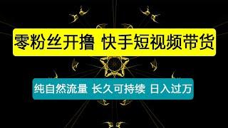 快手短视频带货：零粉丝开撸，纯自然流量，长久可持续，日入过万