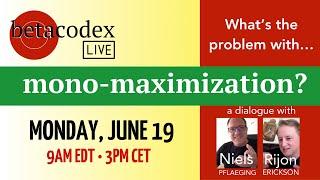 What is the problem with MONO-MAXIMIZATION?  BetaCodex LIVE #7