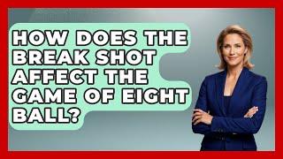 How Does the Break Shot Affect the Game of Eight Ball? | Billiards Hustlers