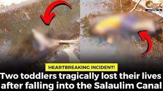 #Heartbreaking Two toddlers tragically lost their lives after falling into the Salaulim Canal