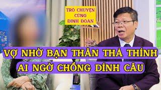 Tâm Sự Cùng Đinh Đoàn-Vợ Nhờ Bạn Thân Thả Thính Tán Chồng, Ai Ngờ Anh Lại Dính Câu