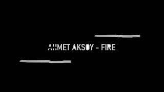 Ahmet Aksoy-Fire