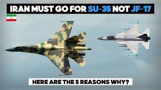 Why IRAN Should go for SU-35 rather than JF-17 Block 3 | 5 Reasons Why!