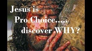 Jesus is Pro Choice...Discover Why?