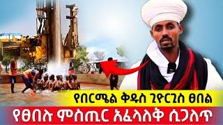 bermel Georgis የፀበሉ ምስጢር አፈላለቁ ሲገለጥ ! | በርሜል ቅዱስ ጊዮርጊስ ታምር #ethiopia #orthodox