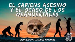 «EL SAPIENS ASESINO Y EL OCASO DE LOS NEANDERTALES» POR BIENVENIDO MARTÍNEZ-NAVARRO