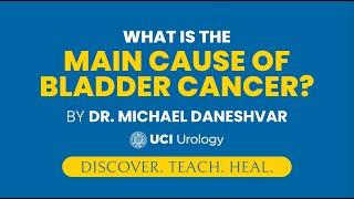 What is the Main Cause of Bladder Cancer? by Dr. Michael Daneshvar - UC Irvine Department of Urology