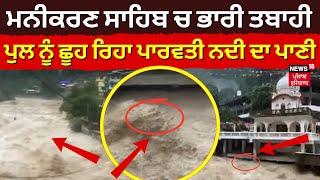 Manikaran Sahib ਚ ਬੱਦਲ ਫੱਟਣ ਕਾਰਨ ਭਾਰੀ ਤਬਾਹੀ, ਪੁਲ ਨੂੰ ਛੂਹ ਰਿਹਾ ਪਾਰਵਤੀ ਨਦੀ ਦਾ ਪਾਣੀ | Flood | N18V