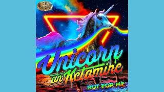 Unicorn On Ketamine - Not For Me