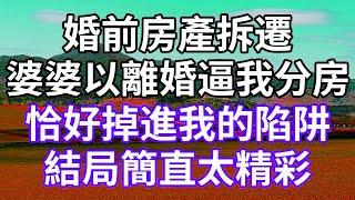 婚前房產拆遷！婆婆以離婚逼我分房！恰好掉進我的陷阱！結局簡直太精彩！#為人處世 #幸福人生#為人處世 #生活經驗 #情感故事#以房养老 #子女孝顺 #孝顺 #子女不孝 #唯美频道 #婆媳故事