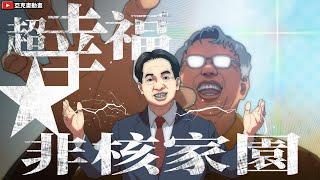 「超幸福非核家園」綠色能源！電力充足！我很幸福...我很幸福！｜【亞克畫動畫】