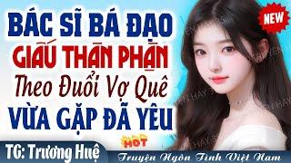 Truyện ngôn tình: Vừa gặp đã yêu: Bác sĩ giấu thân phận theo đuổi vợ quê