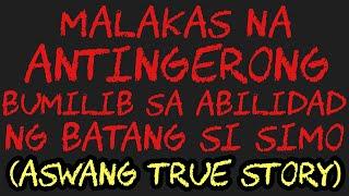 MALAKAS NA ANTINGERONG BUMILIB SA ABILIDAD NG BATANG SI SIMO (Aswang True Story)